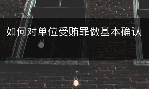 如何对单位受贿罪做基本确认