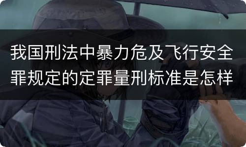 我国刑法中暴力危及飞行安全罪规定的定罪量刑标准是怎样的