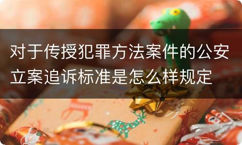 对于传授犯罪方法案件的公安立案追诉标准是怎么样规定