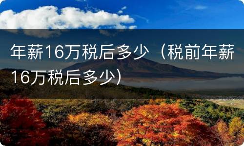 年薪16万税后多少（税前年薪16万税后多少）