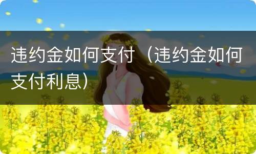 违约金如何支付（违约金如何支付利息）