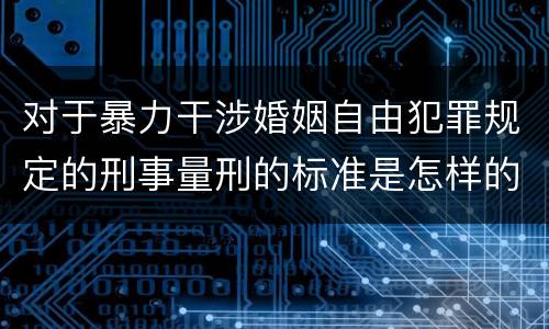 对于暴力干涉婚姻自由犯罪规定的刑事量刑的标准是怎样的