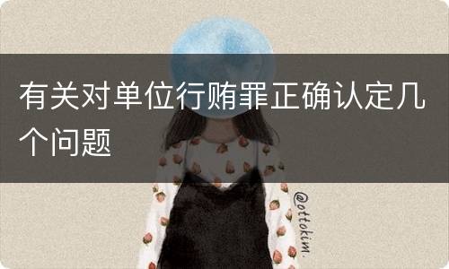 有关对单位行贿罪正确认定几个问题