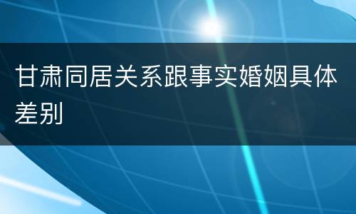 甘肃同居关系跟事实婚姻具体差别