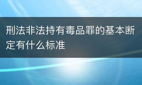 刑法非法持有毒品罪的基本断定有什么标准