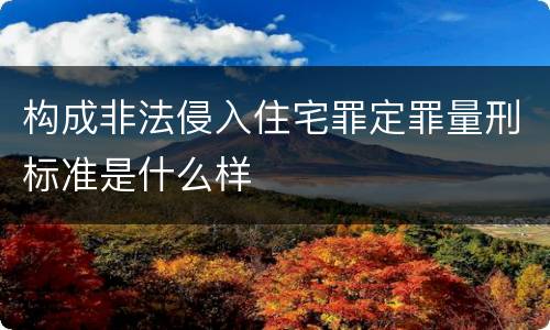 构成非法侵入住宅罪定罪量刑标准是什么样