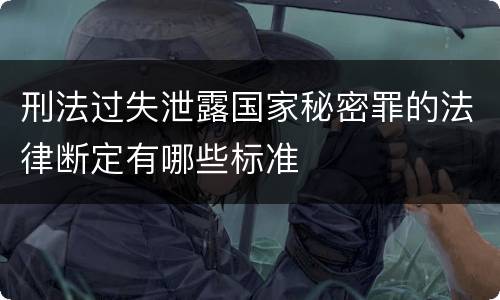 刑法过失泄露国家秘密罪的法律断定有哪些标准