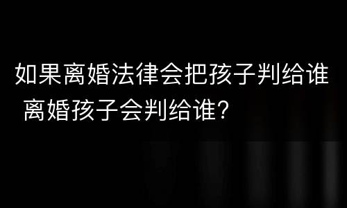 如果离婚法律会把孩子判给谁 离婚孩子会判给谁?