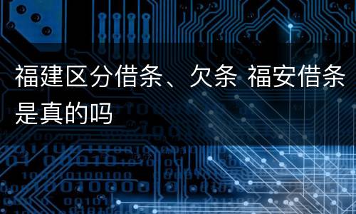 福建区分借条、欠条 福安借条是真的吗