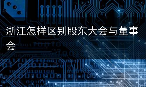 浙江怎样区别股东大会与董事会