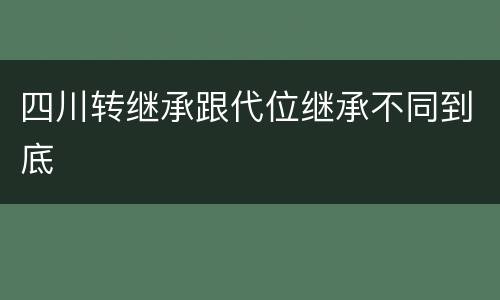 四川转继承跟代位继承不同到底