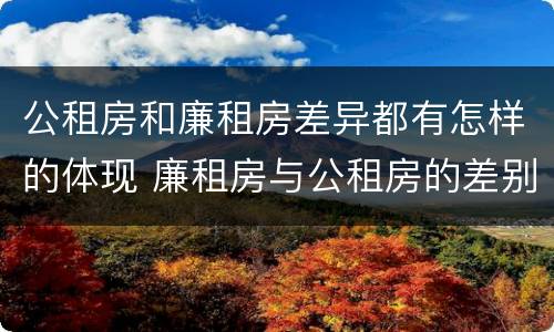 公租房和廉租房差异都有怎样的体现 廉租房与公租房的差别