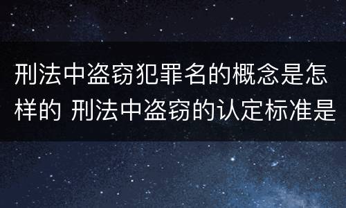 刑法中盗窃犯罪名的概念是怎样的 刑法中盗窃的认定标准是