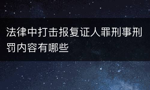 法律中打击报复证人罪刑事刑罚内容有哪些