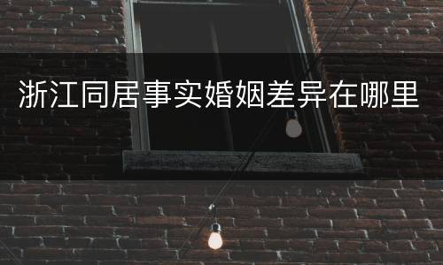浙江同居事实婚姻差异在哪里