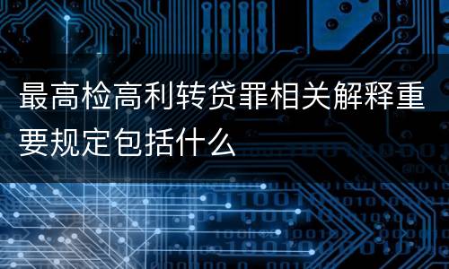最高检高利转贷罪相关解释重要规定包括什么