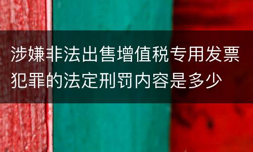 涉嫌非法出售增值税专用发票犯罪的法定刑罚内容是多少