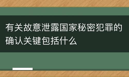 有关故意泄露国家秘密犯罪的确认关键包括什么