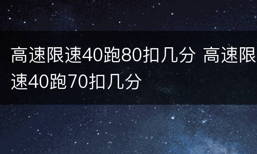 高速限速40跑80扣几分 高速限速40跑70扣几分