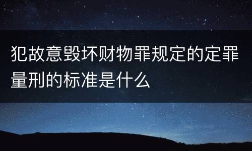 犯故意毁坏财物罪规定的定罪量刑的标准是什么