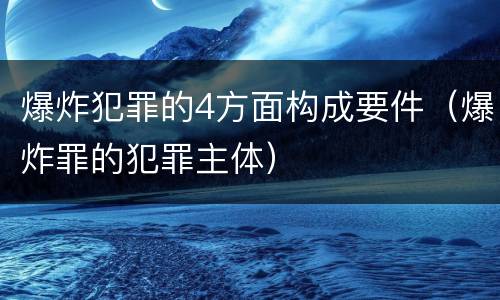 爆炸犯罪的4方面构成要件（爆炸罪的犯罪主体）