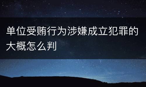 单位受贿行为涉嫌成立犯罪的大概怎么判