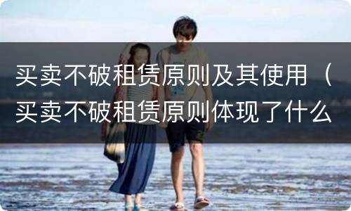 买卖不破租赁原则及其使用（买卖不破租赁原则体现了什么权）