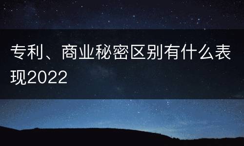 专利、商业秘密区别有什么表现2022