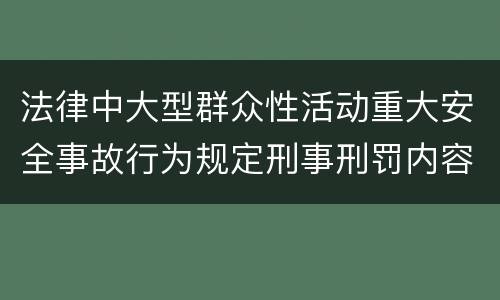 法律中大型群众性活动重大安全事故行为规定刑事刑罚内容是怎样