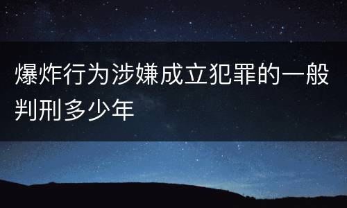 爆炸行为涉嫌成立犯罪的一般判刑多少年