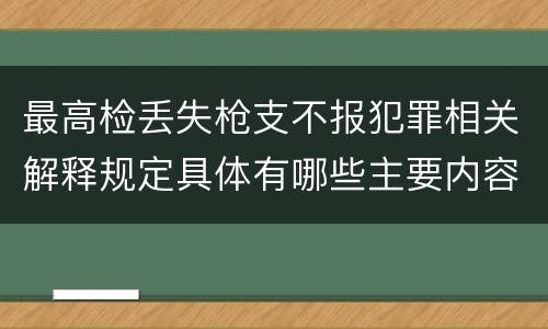 最高检丢失枪支不报犯罪相关解释规定具体有哪些主要内容