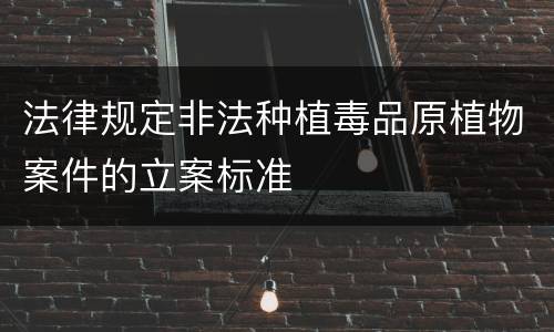 法律规定非法种植毒品原植物案件的立案标准