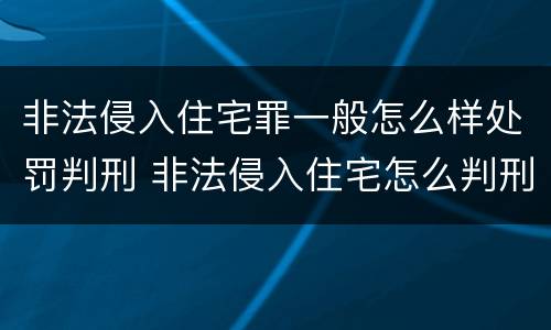 非法侵入住宅罪一般怎么样处罚判刑 非法侵入住宅怎么判刑?