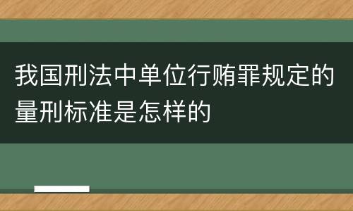 我国刑法中单位行贿罪规定的量刑标准是怎样的