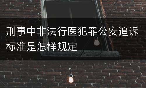 刑事中非法行医犯罪公安追诉标准是怎样规定
