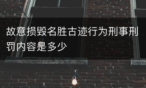 故意损毁名胜古迹行为刑事刑罚内容是多少