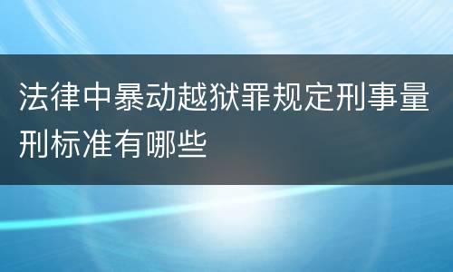 法律中暴动越狱罪规定刑事量刑标准有哪些