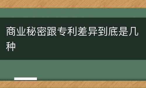 商业秘密跟专利差异到底是几种