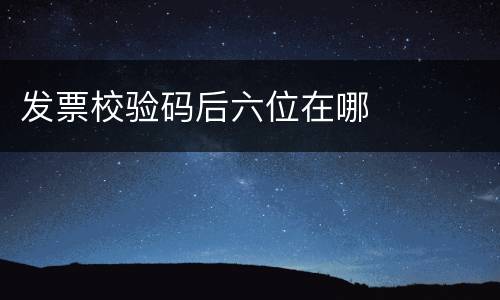 发票校验码后六位在哪