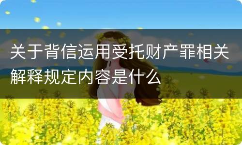 关于背信运用受托财产罪相关解释规定内容是什么