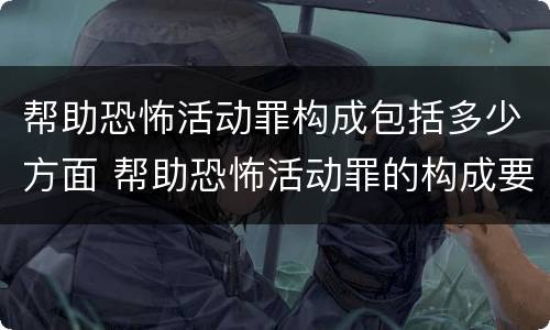 帮助恐怖活动罪构成包括多少方面 帮助恐怖活动罪的构成要件