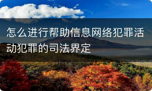 怎么进行帮助信息网络犯罪活动犯罪的司法界定