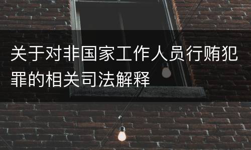 关于对非国家工作人员行贿犯罪的相关司法解释