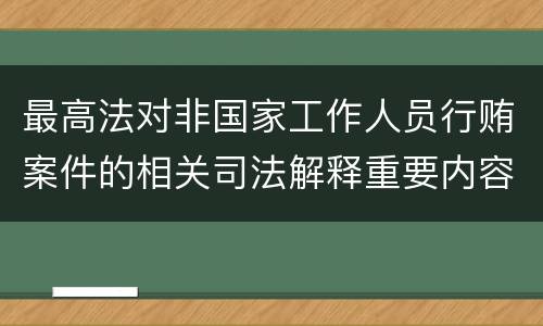 最高法对非国家工作人员行贿案件的相关司法解释重要内容都有哪些
