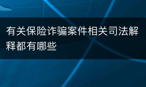有关保险诈骗案件相关司法解释都有哪些