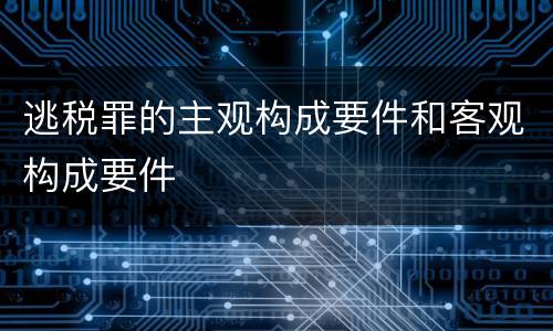 逃税罪的主观构成要件和客观构成要件