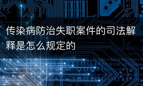 传染病防治失职案件的司法解释是怎么规定的