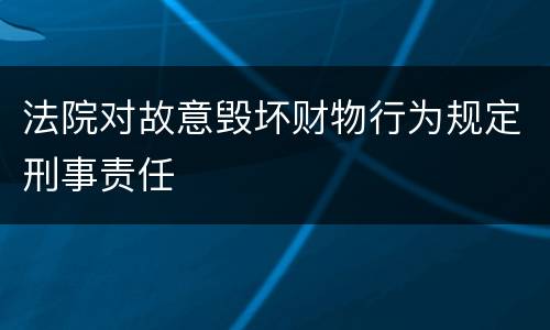 法院对故意毁坏财物行为规定刑事责任