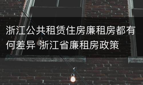 浙江公共租赁住房廉租房都有何差异 浙江省廉租房政策