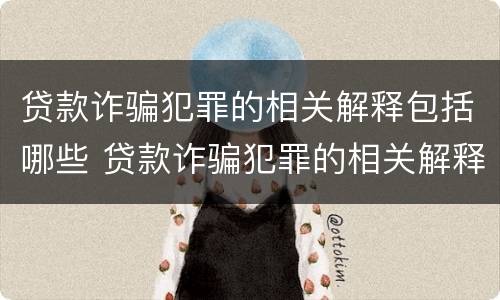 贷款诈骗犯罪的相关解释包括哪些 贷款诈骗犯罪的相关解释包括哪些情形